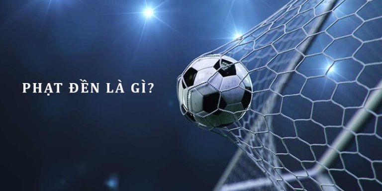 Phạt Đền Là Gì? Quy Định Và Các Pha Bóng Dẫn Đến Penalty